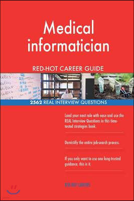 Medical Informatician Red-Hot Career Guide; 2562 Real Interview Questions