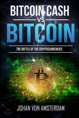 Bitcoin Cash Versus Bitcoin: The Battle of the Cryptocurrencies