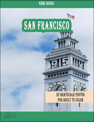 San Francisco: : 25 Grayscale Photos for Adult to Color (Grayscale Adult Coloring Book of Cities, Coloring Books for Grown-Ups)