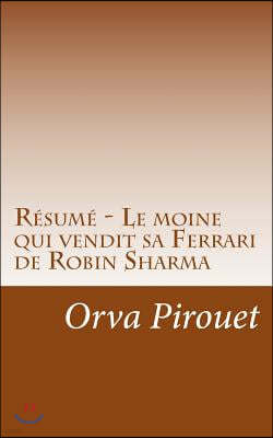 R?sum? - Le Moine Qui Vendit Sa Ferrari de Robin Sharma: D?couvrez Comment Changer Profond?ment Votre Vie Et Celle Des Autres, En Interpr?tant Les ?v?