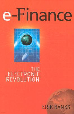 E-Finance: The Electronic Revolution in Financial Services