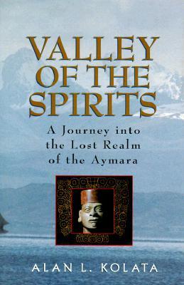 Valley of the Spirits: A Journey Into the Lost Realm of the Aymara