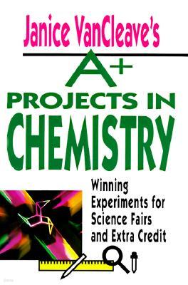 Janice VanCleave's A+ Projects in Chemistry: Winning Experiments for Science Fairs and Extra Credit