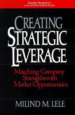 Creating Strategic Leverage: Matching Company Strengths with Market Opportunities