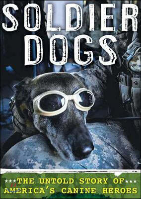 Soldier Dogs: The Untold Story of America's Canine Heroes