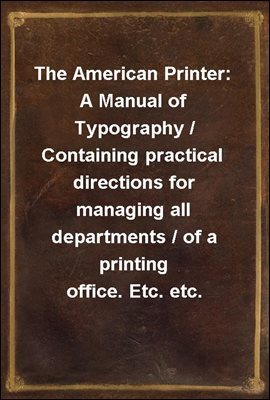 [전자책] The American Printer: A Manual of Typography / Containing ...
