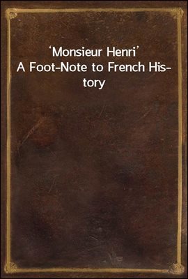 'Monsieur Henri' / A Foot-Note to French History