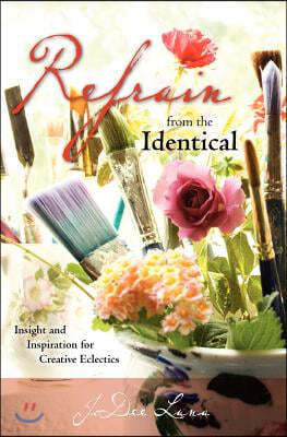 Refrain from the Identical: Insight and Inspiration for Creative Eclectics
