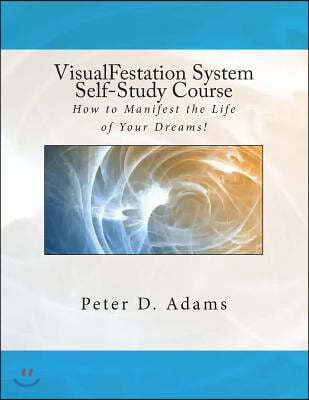 VisualFestation System Self-Study Course: How to Manifest the Life of Your Dreams!