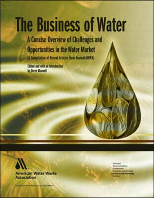 The Business of Water: A Concise Overview of Challenges and Opportunities in the Water Market