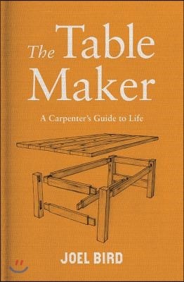The Table Maker: A Carpenter's Guide to Life