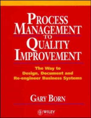 Process Management to Quality Improvement: The Way to Design, Document and Re-Engineer Business Systems