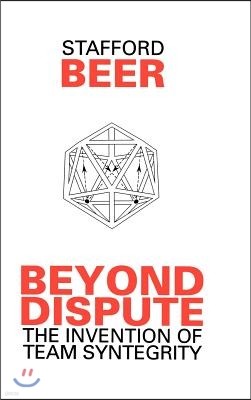 Beyond Dispute: The Invention of Team Syntegrity