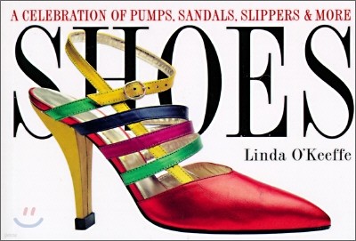 Shoes : A Celebration of Pumps, Sandals, Slippers & More