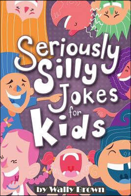 Seriously Silly Jokes for Kids: Joke Book for Boys and Girls ages 7-12