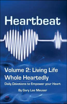 Heartbeat Volume 2: Living Life Whole Heartedly: Daily Devotions to Empower Your Heart