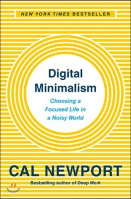 Digital Minimalism: Choosing a Focused Life in a Noisy World