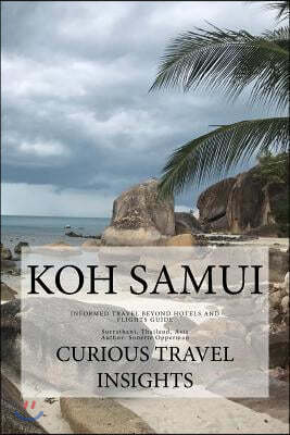 Koh Samui: INFORMED TRAVEL beyond HOTELS and FLIGHTS GUIDE