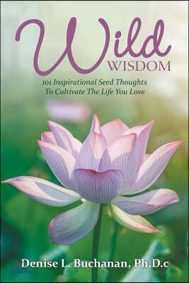 Wild Wisdom: 101 Inspirational Seed Thoughts to Cultivate the Life You Love