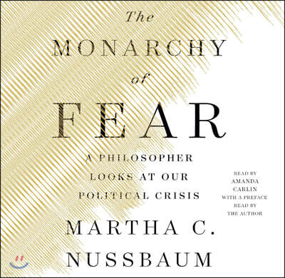 The Monarchy of Fear: A Philosopher Looks at Our Political Crisis