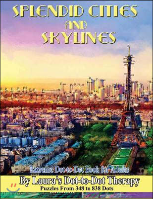 Splendid Cities and Skylines - Extreme Dot-to-Dot Book for Adults: Puzzles From 348 to 838 Dots