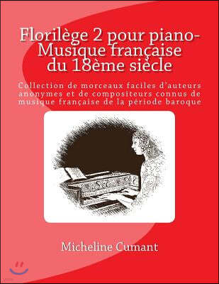 Florilege pour piano-Musique francaise du 18eme siecle: Collection de morceaux faciles d'auteurs anonymes et de compositeurs connus de musique francai