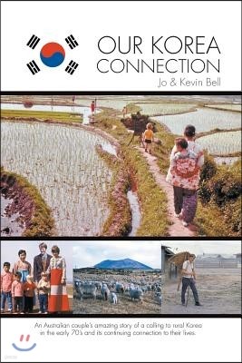 Our Korea Connection: An Australian couple's amazing story of a calling to rural Korea in the early 70's and its continuing connection to th