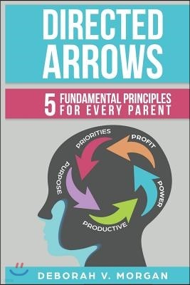 Directed Arrows: 5 Fundamental Principles for Every Parent