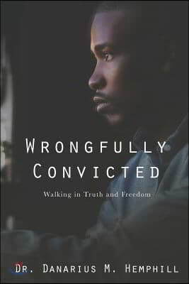 Wrongfully Convicted: Walking in Truth & Freedom