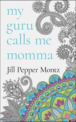 My Guru Calls Me Momma: Learning about Life from the Dotty Lama