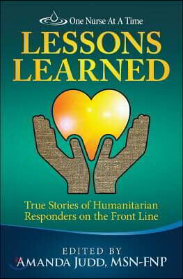 One Nurse at a Time: Lessons Learned: True Stories of Humanitarian Responders on the Front Line
