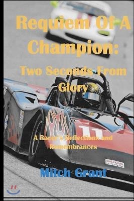 Requiem of a Champion: Two Seconds from Glory: A Racer's Reflections and Remembrances