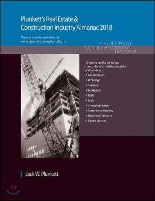 Plunkett's Real Estate & Construction Industry Almanac 2018: Real Estate & Construction Industry Market Research, Statistics, Trends & Leading Compani