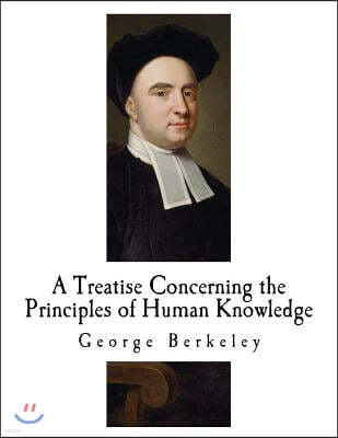 A Treatise Concerning the Principles of Human Knowledge: George Berkeley