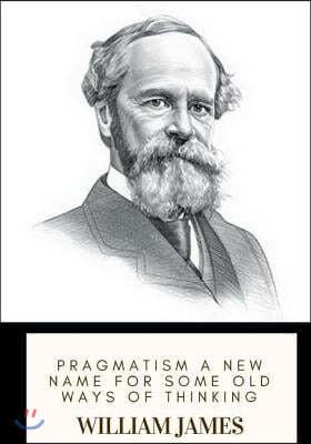 Pragmatism A New Name for Some Old Ways of Thinking