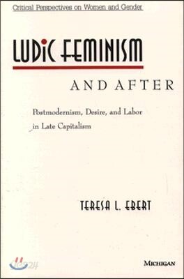 Ludic Feminism and After: Postmodernism, Desire, and Labor in Late Capitalism