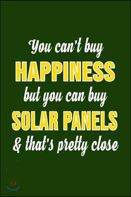 You Can't Buy Happiness But You Can Buy Solar Panels & That's Pretty Close: Solar Power Environmentalist Gifts. Novelty Renewable Energy Blank Noteboo