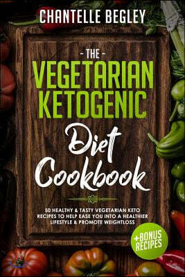The Vegetarian Ketogenic Diet Cookbook: 50 Healthy & Tasty Vegetarian Keto Recipes to Help Ease You Into a Healthier Lifestyle & Promote Weightloss +b