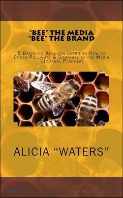 "Bee" the Media "Bee" the Brand: 5 Branding Keys for Learning How to Cross-Pollinate & Dominate in the Media (Journal Planner)