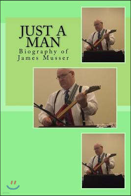 Just a Man: Biography of James Musser