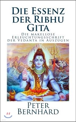 Die Essenz der Ribhu Gita: Die makellose Erleuchtungsschrift der Vedanta in Auszügen