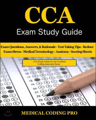 Cca Exam Study Guide - 2018 Edition: 100 Cca Practice Exam Questions & Answers, Tips to Pass the Exam, Medical Terminology, Common Anatomy, Secrets to