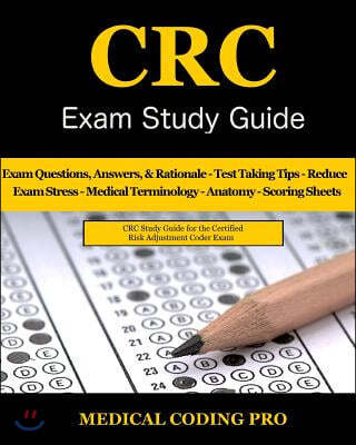 CRC Exam Study Guide - 2018 Edition: 150 Certified Risk Adjustment Coder Practice Exam Questions, Answers, and Rationale, Tips to Pass the Exam, Medic