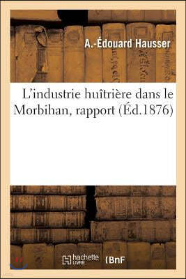 L'Industrie Huitriere Dans Le Morbihan, Rapport Dresse Au Nom de la Commission Du Concours de Vannes