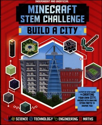 Stem Challenge: Minecraft Build a City (Independent & Unofficial): A Step-By-Step Guide to Creating Your Own City, Packed with Amazing Stem Facts to I