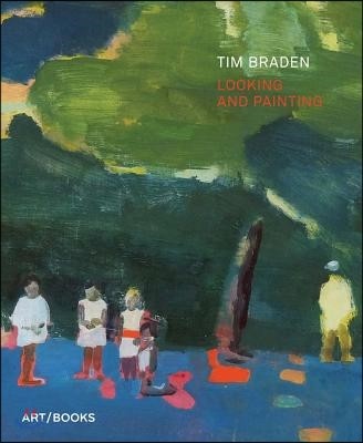 Tim Braden: Looking and Painting