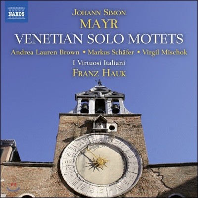 Franz Hauk 요한 지몬 마이어 : 베네치아의 독창 모테트 (Johann Simon Mayr: Venetian Solo Motets) 