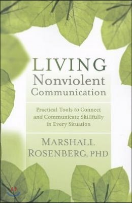 Living Nonviolent Communication: Practical Tools to Connect and Communicate Skillfully in Every Situation