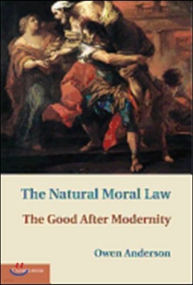 The Natural Moral Law: The Good After Modernity
