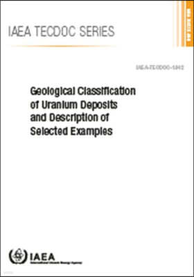 Geological Classification of Uranium Deposits and Description of Selected Examples